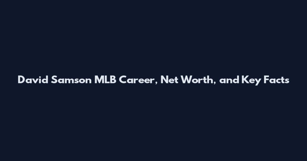 David Samson MLB Career, Net Worth, and Key Facts