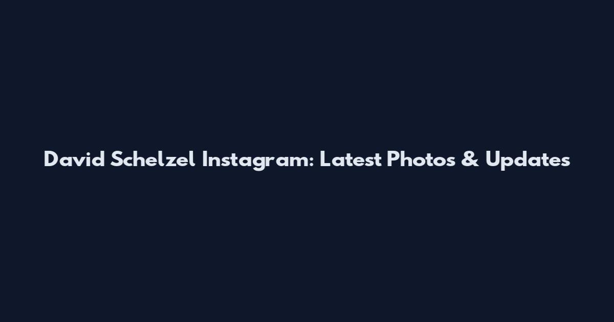 David Schelzel Instagram: Latest Photos & Updates