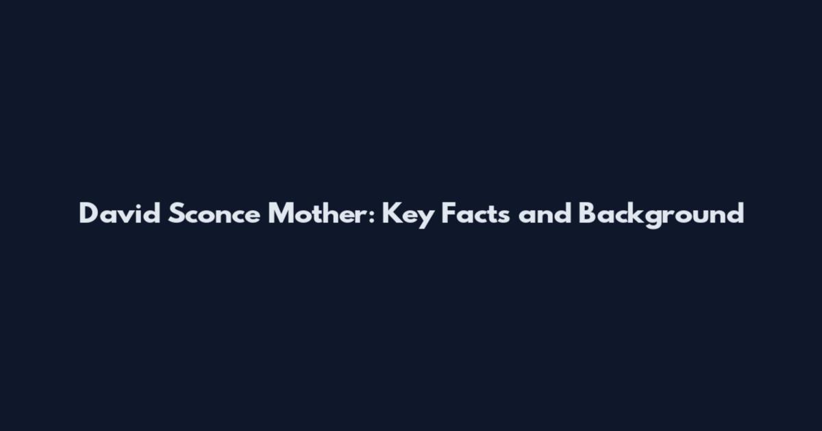 David Sconce Mother: Key Facts and Background