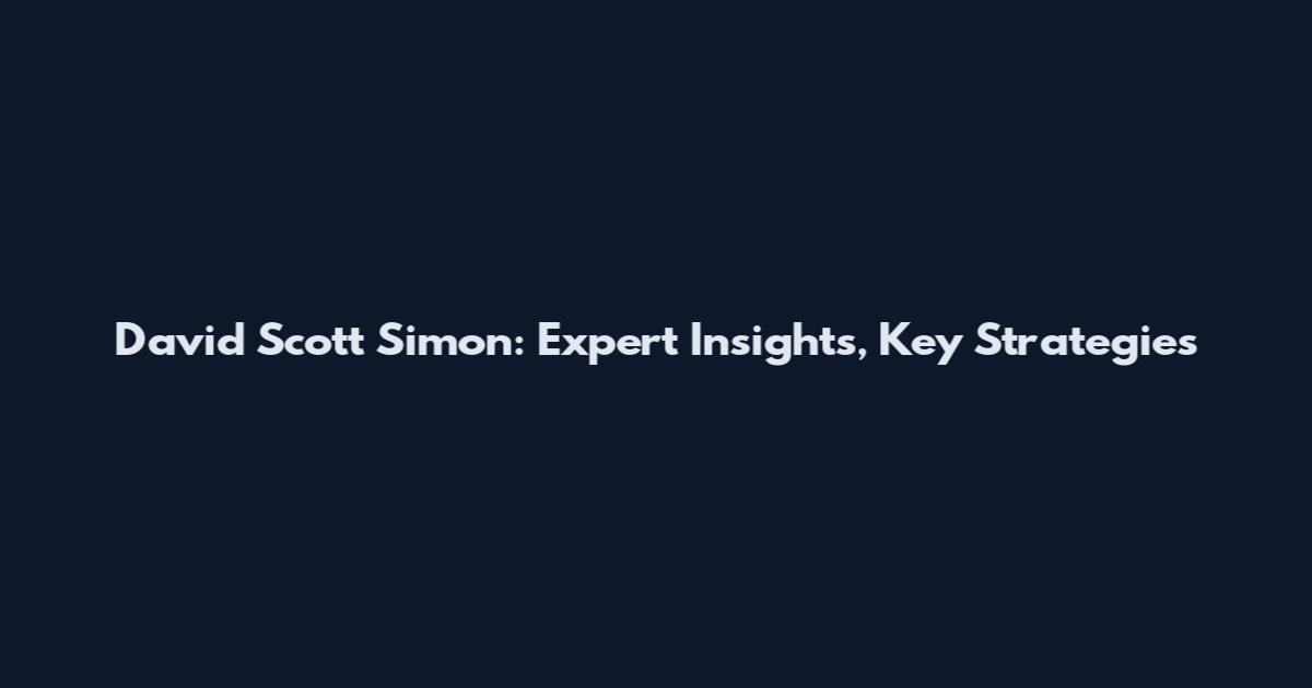 David Scott Simon: Expert Insights, Key Strategies