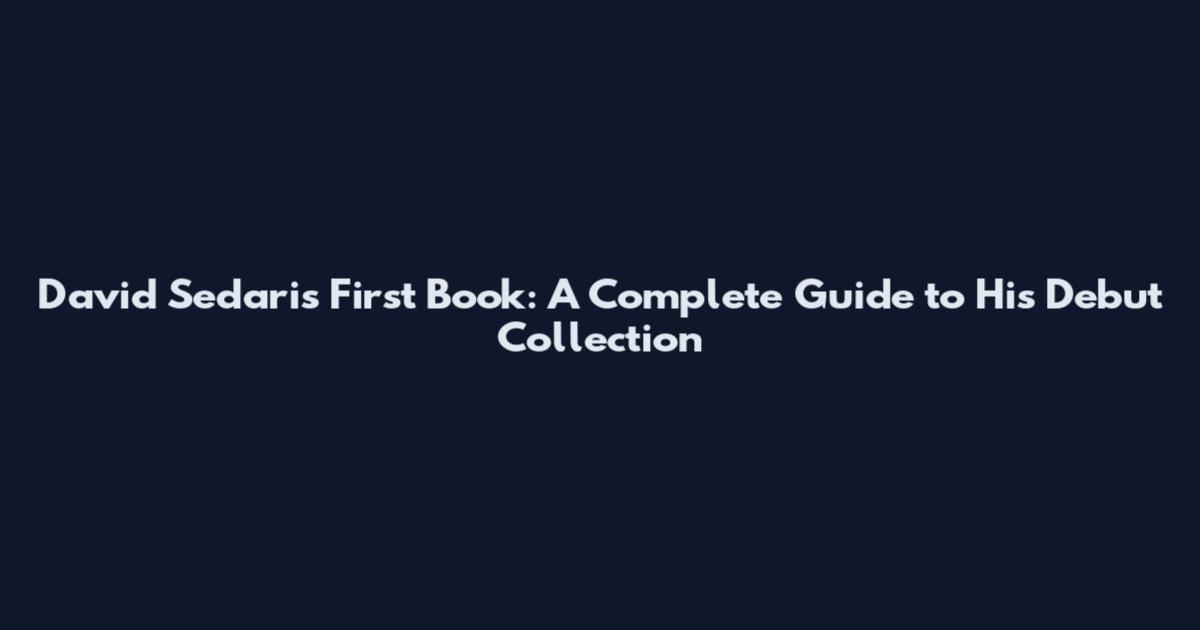 David Sedaris First Book: A Complete Guide to His Debut Collection