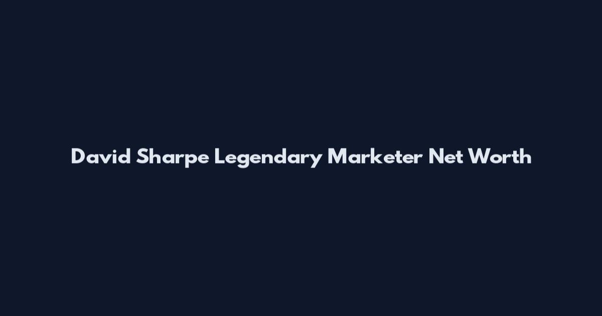 David Sharpe Legendary Marketer Net Worth