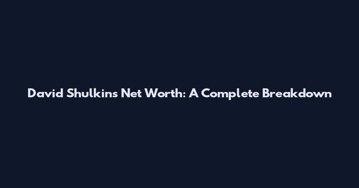 David Shulkin's Net Worth: A Complete Breakdown