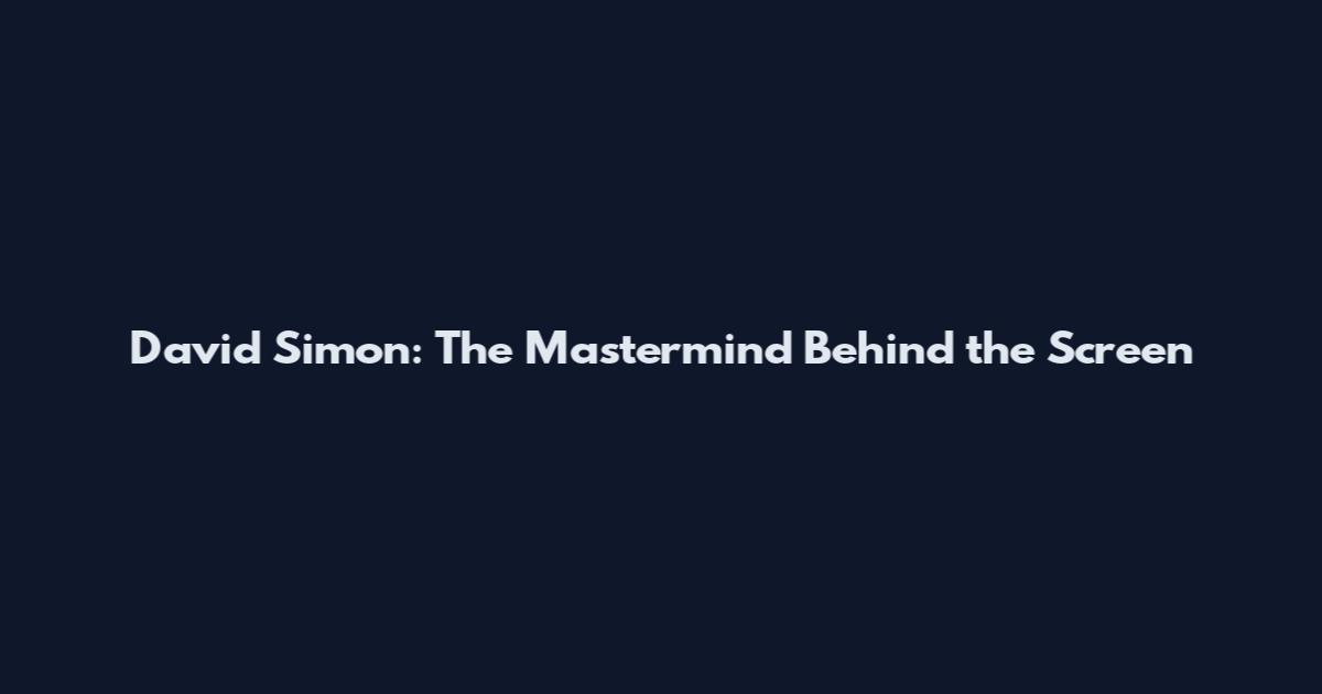 David Simon: The Mastermind Behind the Screen