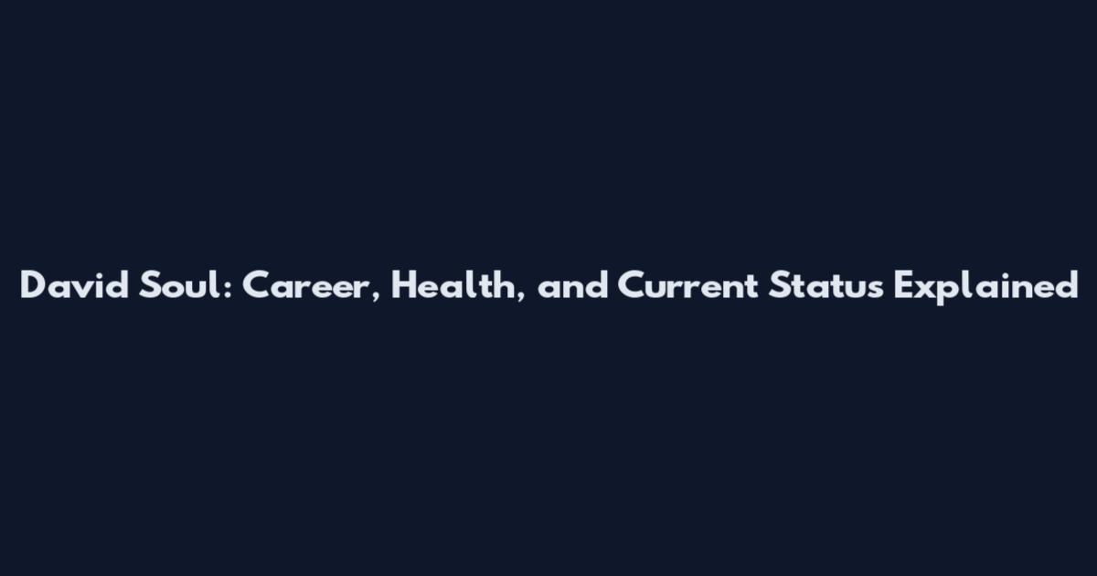 David Soul: Career, Health, and Current Status Explained