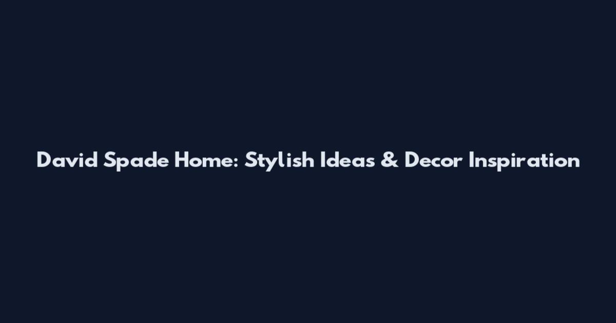David Spade Home: Stylish Ideas & Decor Inspiration