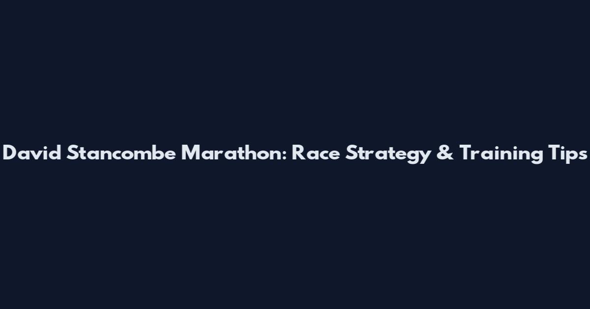 David Stancombe Marathon: Race Strategy & Training Tips