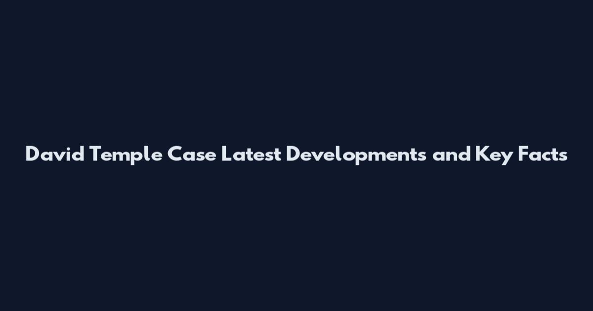David Temple Case Latest Developments and Key Facts