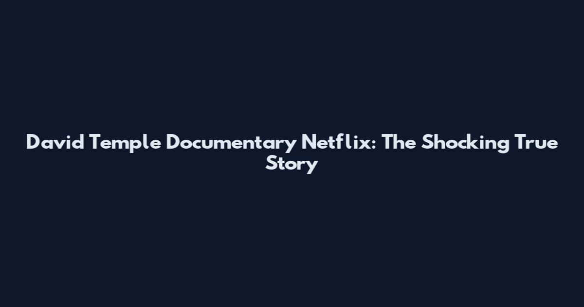 David Temple Documentary Netflix: The Shocking True Story