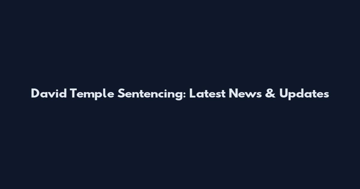 David Temple Sentencing: Latest News & Updates