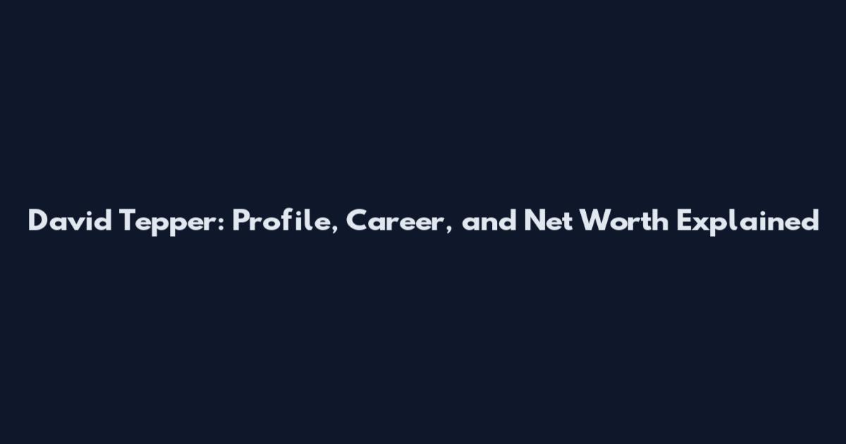 David Tepper: Profile, Career, and Net Worth Explained