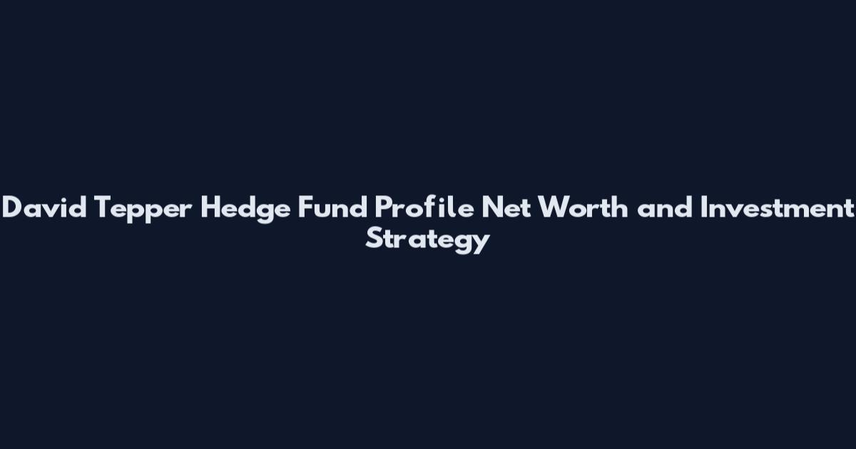 David Tepper Hedge Fund Profile Net Worth and Investment Strategy