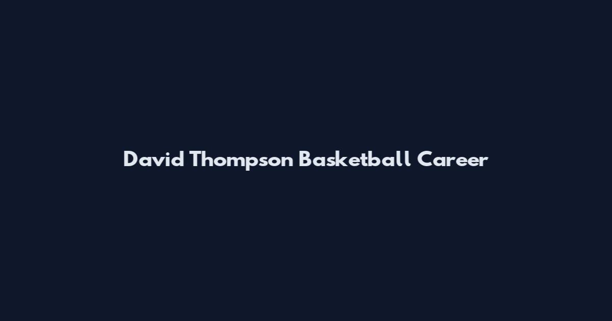 David Thompson Basketball Career