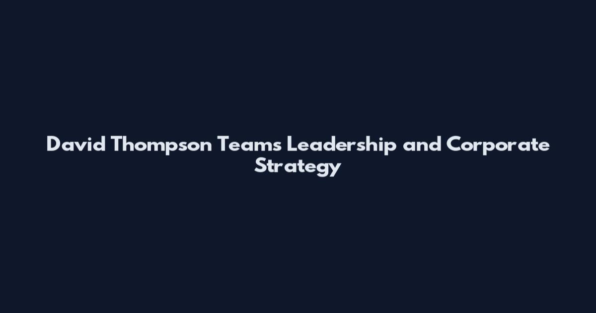 David Thompson Teams Leadership and Corporate Strategy