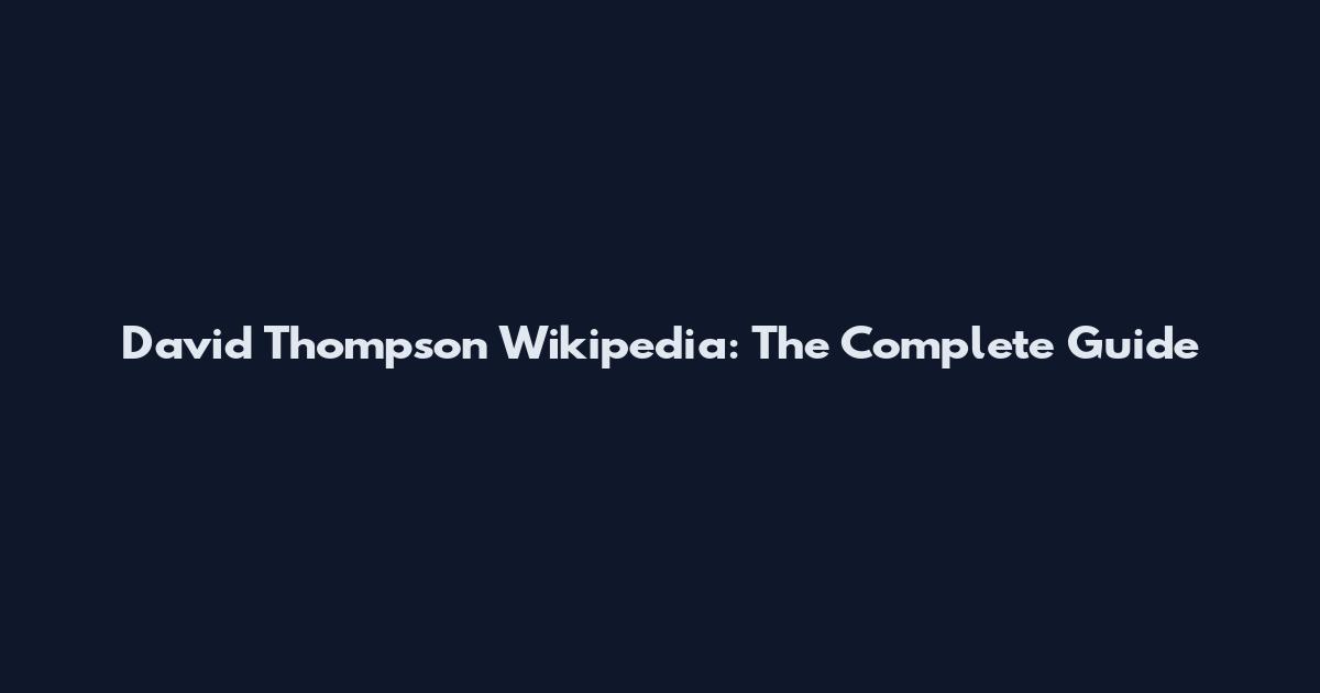 David Thompson Wikipedia: The Complete Guide