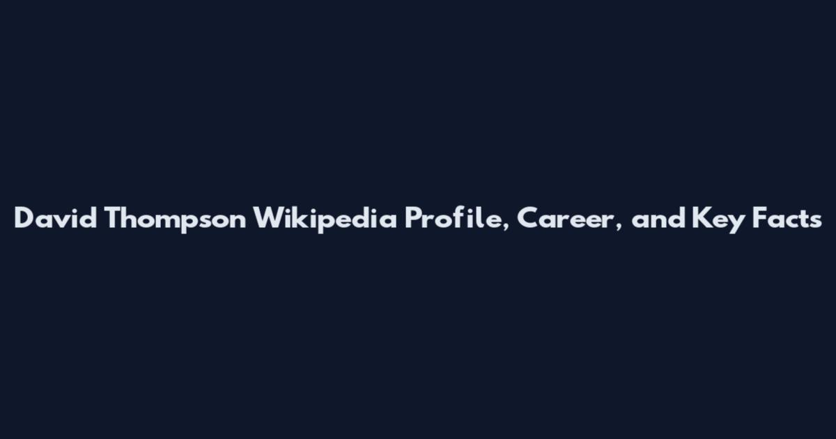 David Thompson Wikipedia Profile, Career, and Key Facts