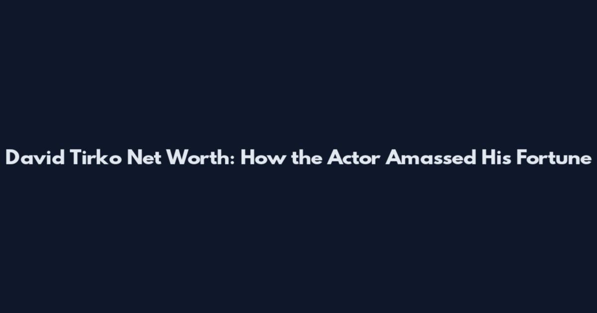 David Tirko Net Worth: How the Actor Amassed His Fortune