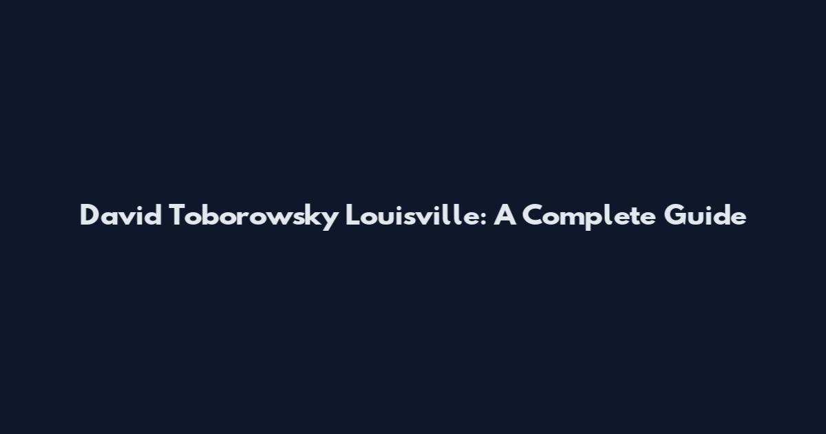 David Toborowsky Louisville: A Complete Guide