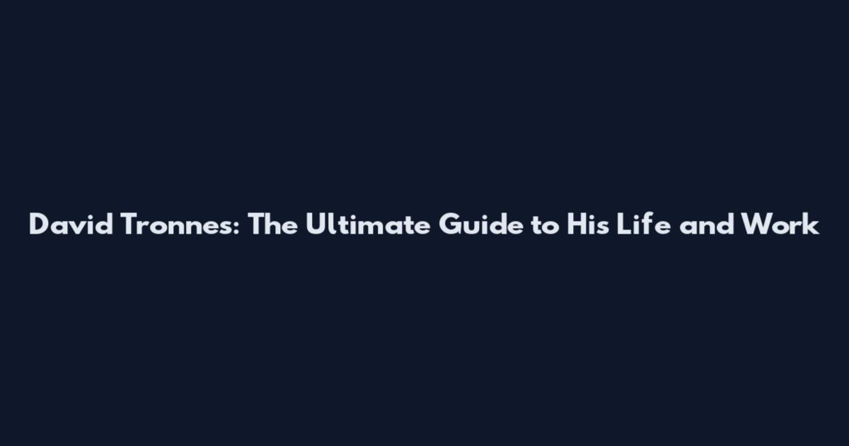 David Tronnes: The Ultimate Guide to His Life and Work