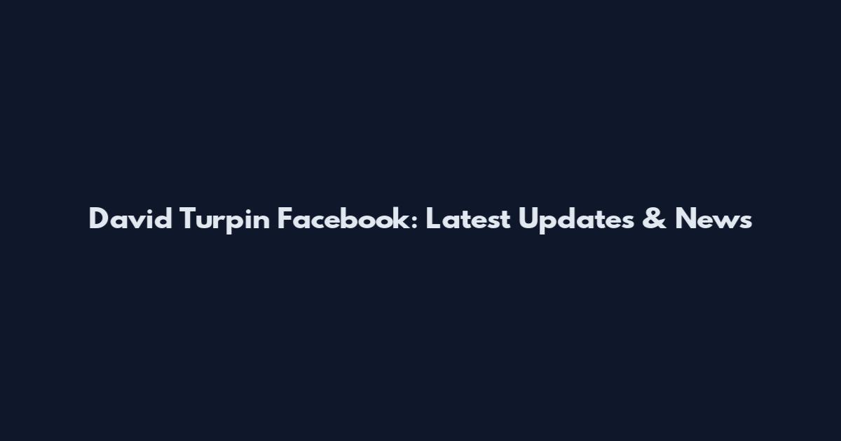 David Turpin Facebook: Latest Updates & News