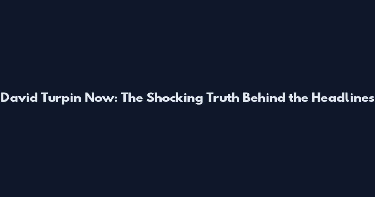 David Turpin Now: The Shocking Truth Behind the Headlines