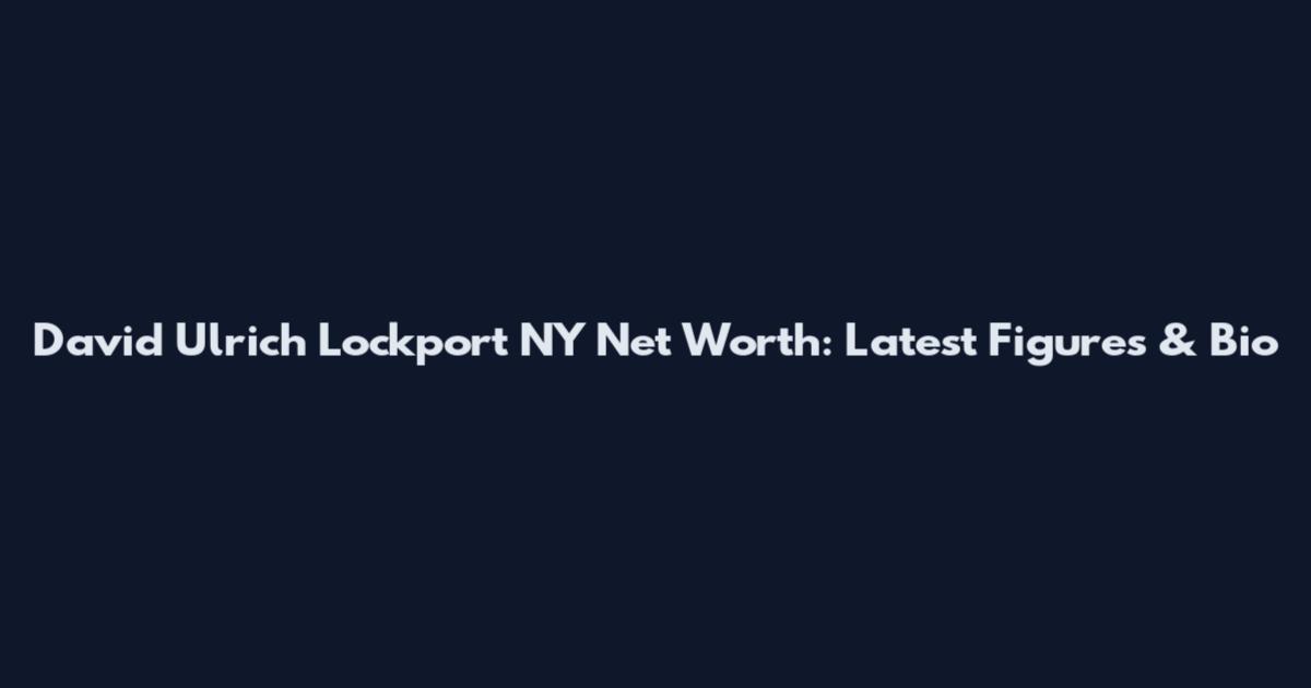 David Ulrich Lockport NY Net Worth: Latest Figures & Bio