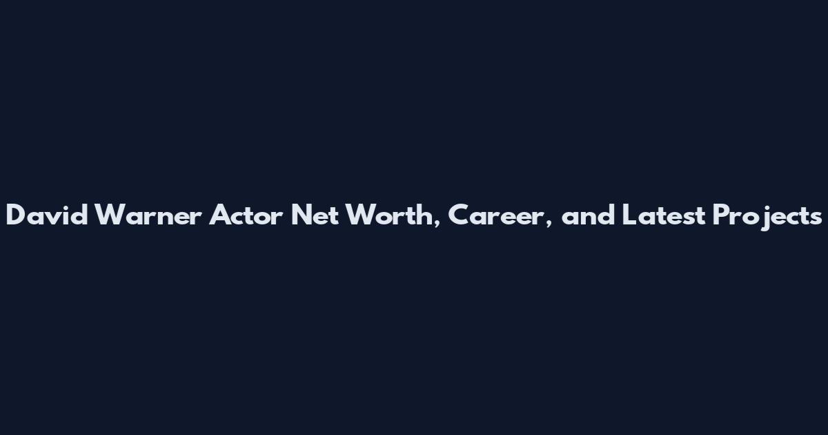 David Warner Actor Net Worth, Career, and Latest Projects