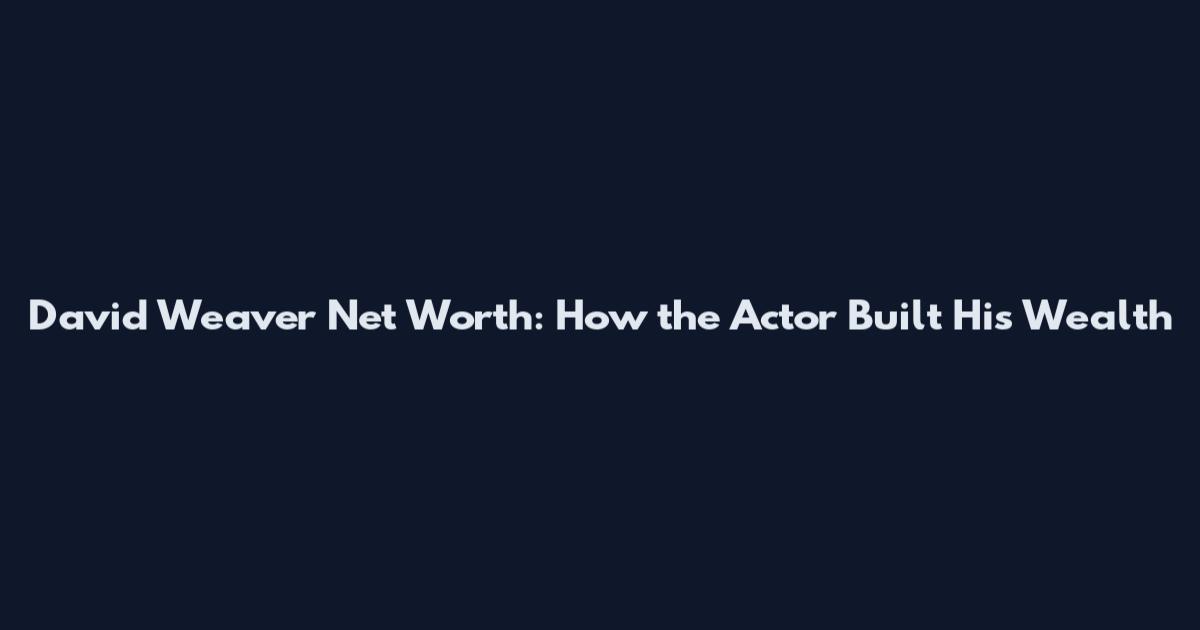David Weaver Net Worth: How the Actor Built His Wealth
