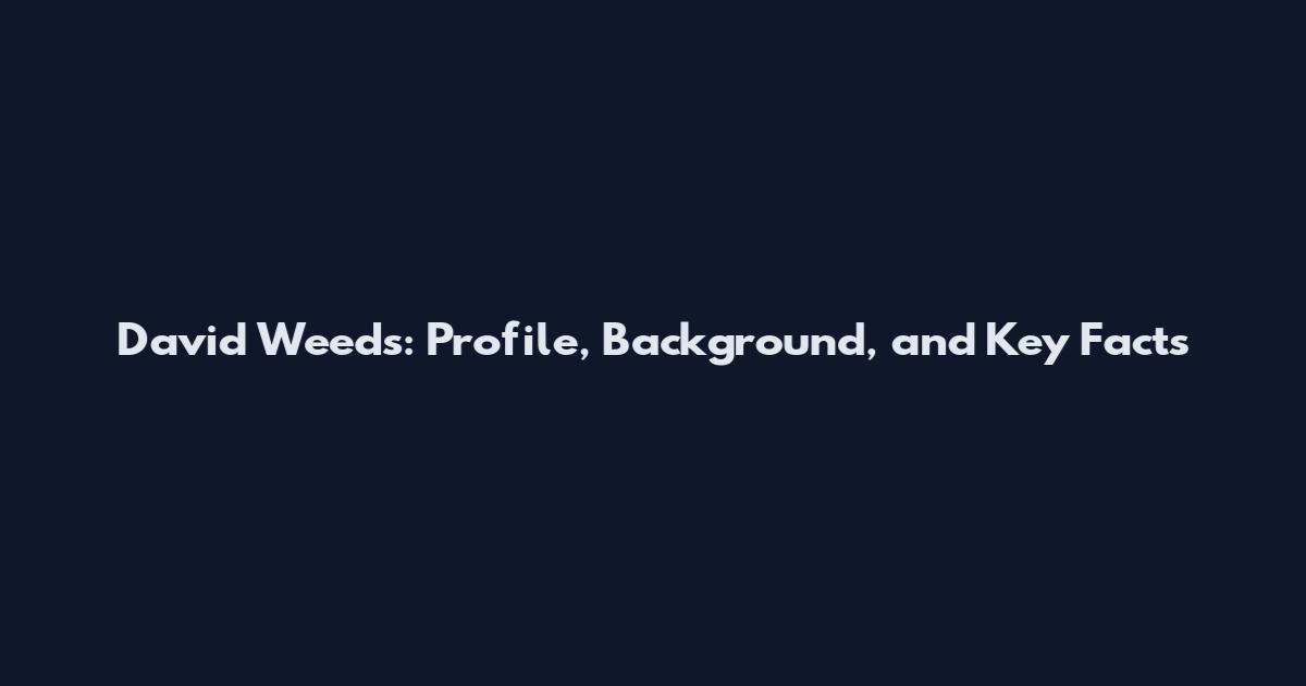 David Weeds: Profile, Background, and Key Facts