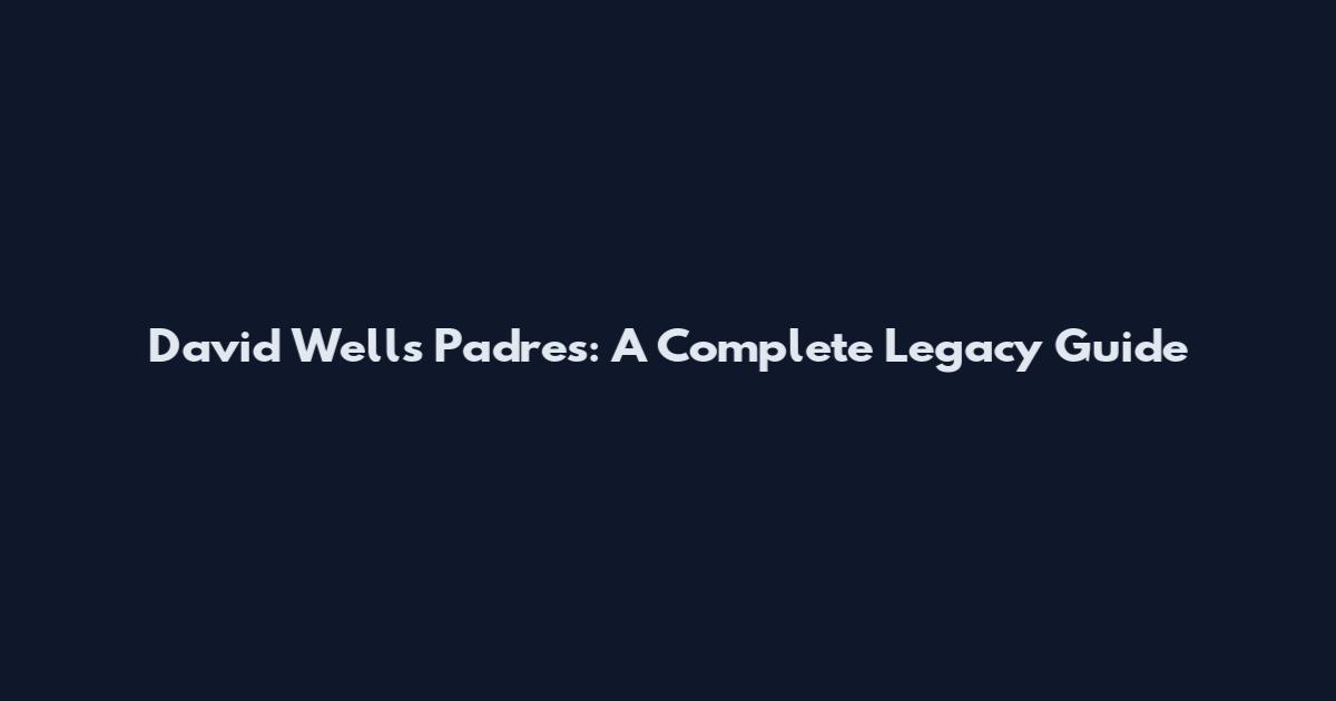 David Wells Padres: A Complete Legacy Guide