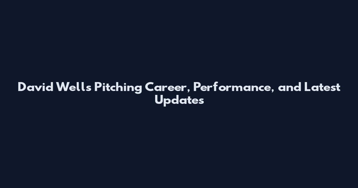 David Wells Pitching Career, Performance, and Latest Updates