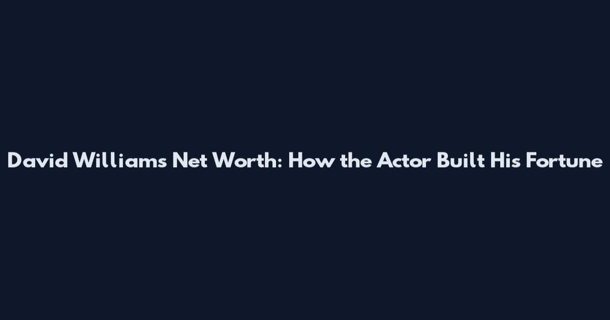David Williams Net Worth: How the Actor Built His Fortune