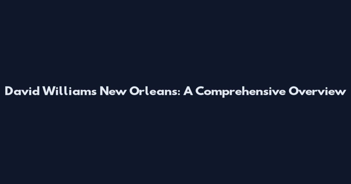 David Williams New Orleans: A Comprehensive Overview