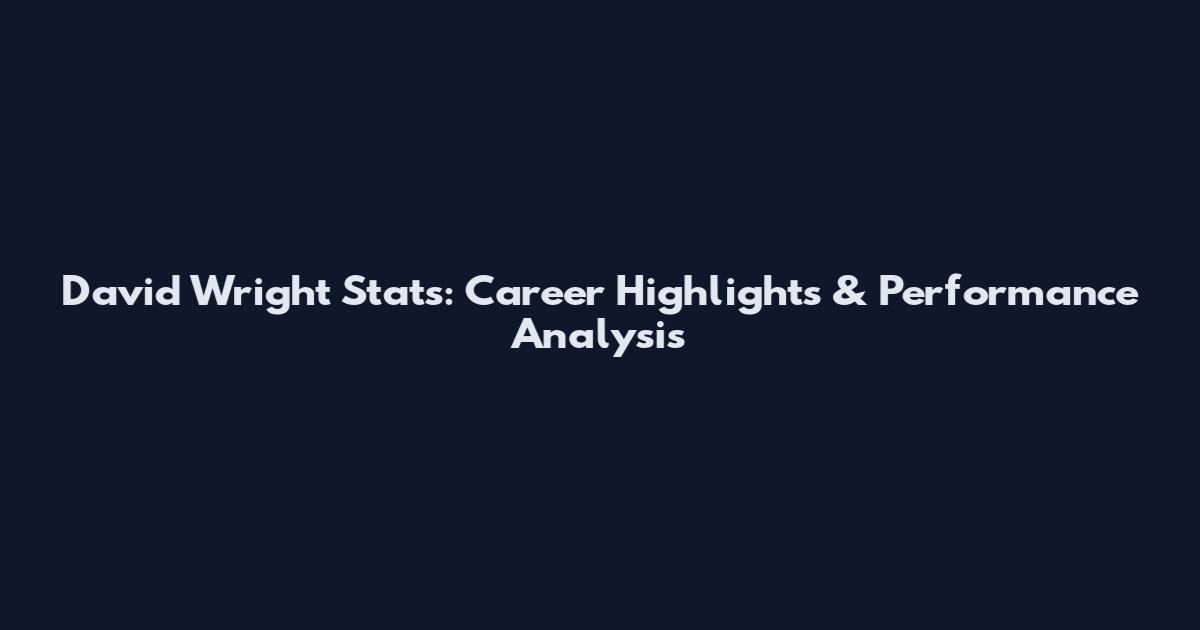David Wright Stats: Career Highlights & Performance Analysis