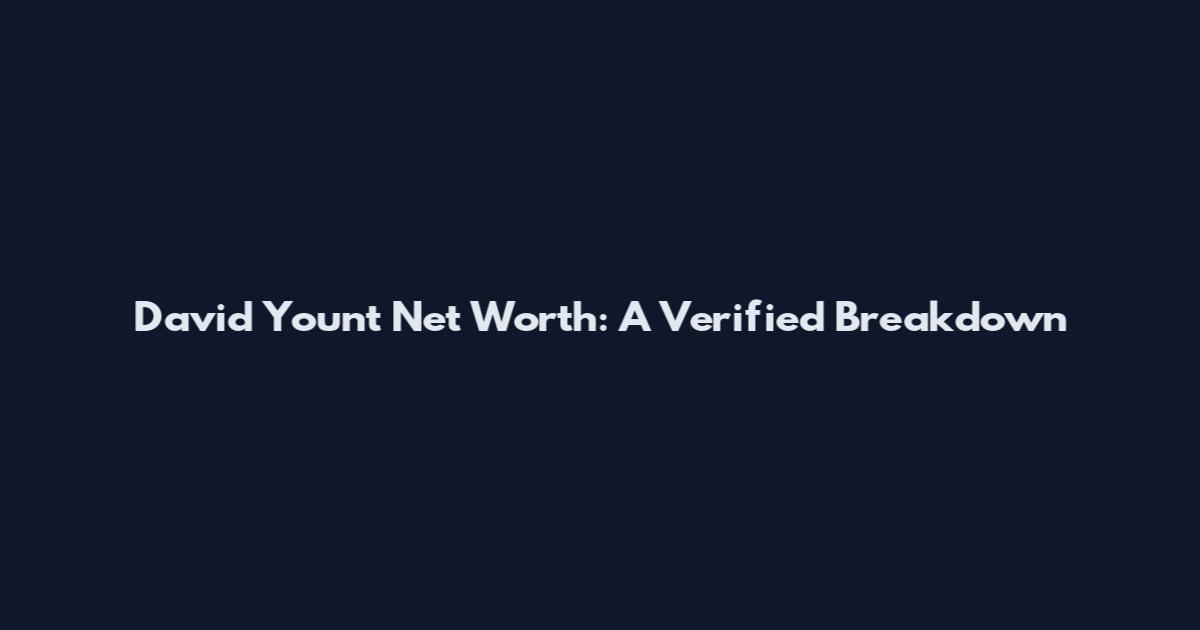 David Yount Net Worth: A Verified Breakdown