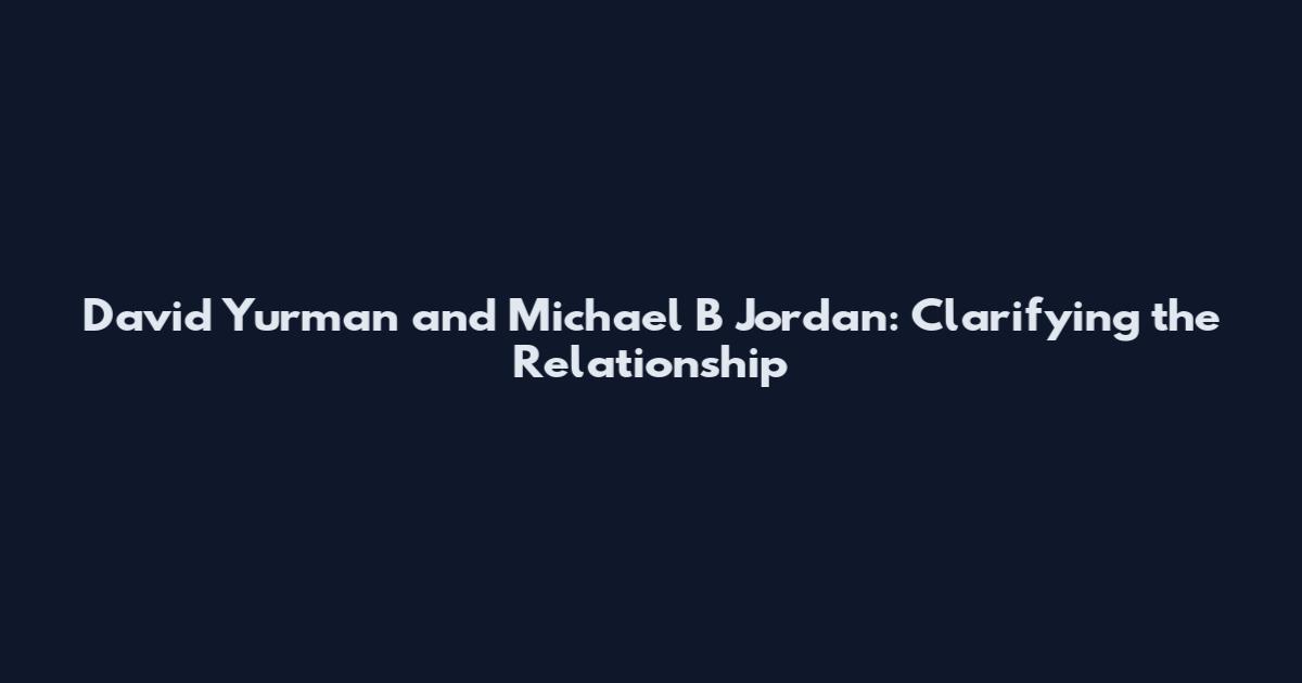 David Yurman and Michael B Jordan: Clarifying the Relationship