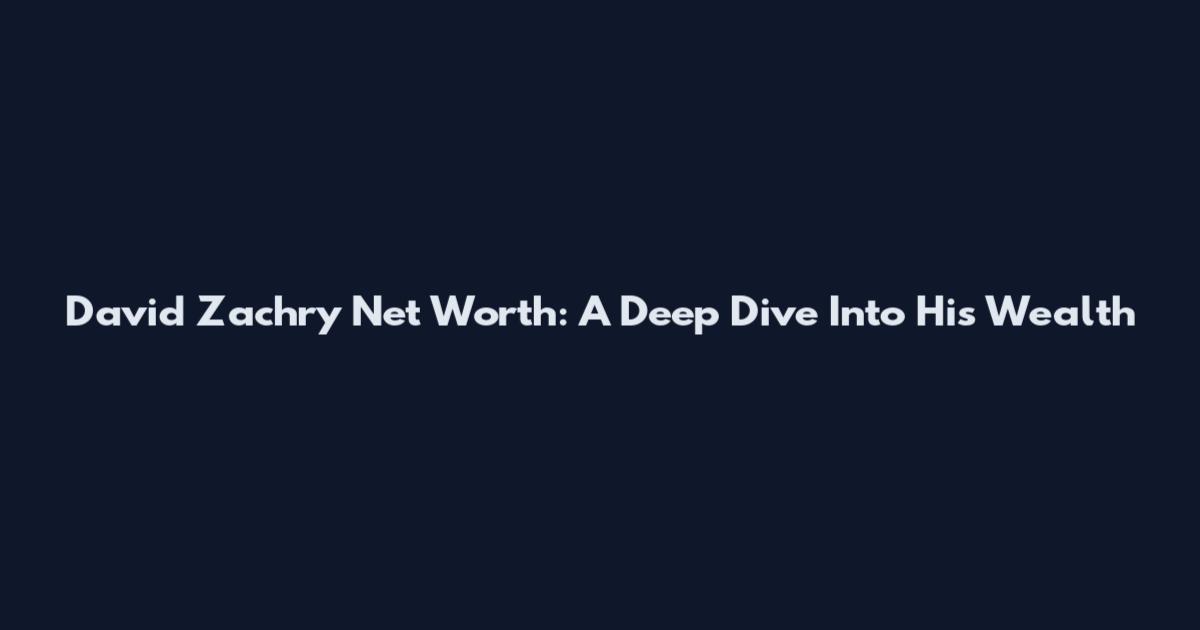 David Zachry Net Worth: A Deep Dive Into His Wealth