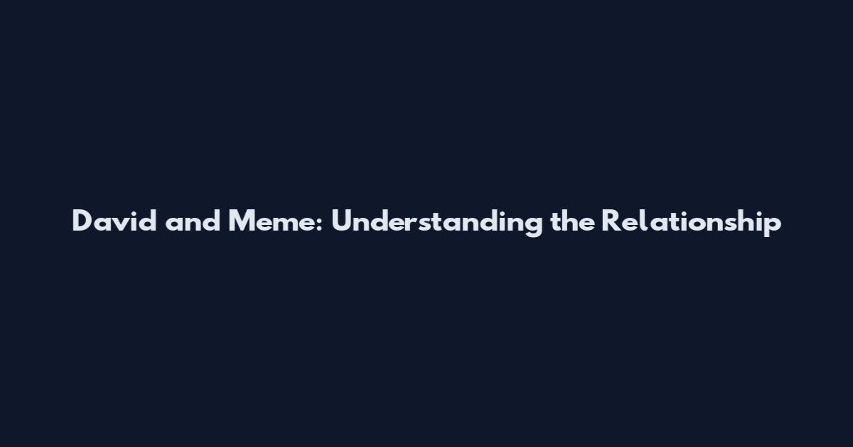 David and Meme: Understanding the Relationship
