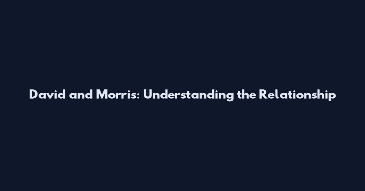 David and Morris: Understanding the Relationship