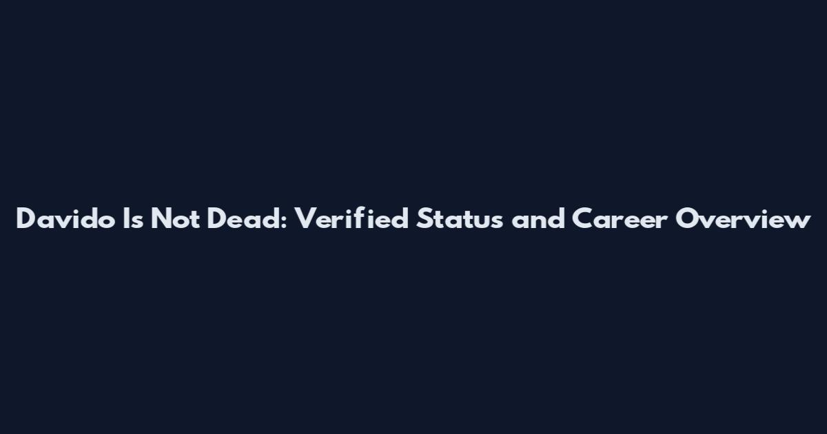 Davido Is Not Dead: Verified Status and Career Overview