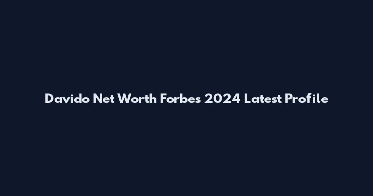 Davido Net Worth Forbes 2024 Latest Profile
