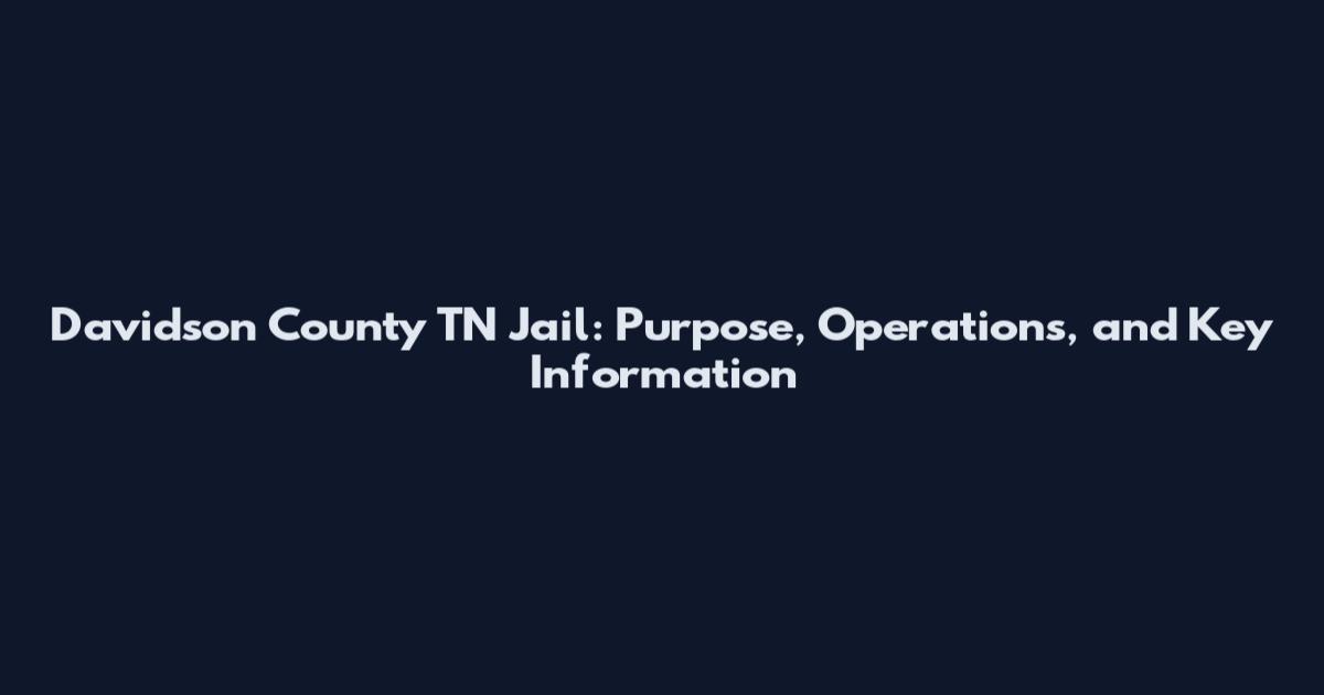 Davidson County TN Jail: Purpose, Operations, and Key Information