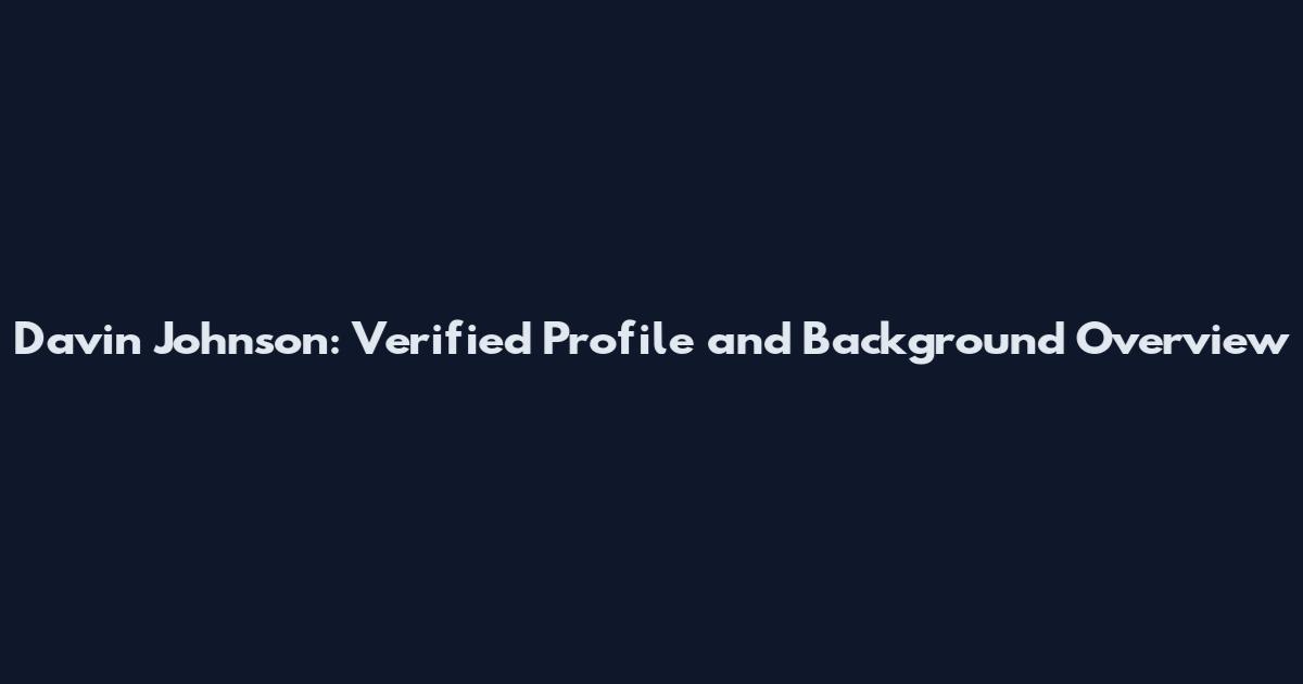 Davin Johnson: Verified Profile and Background Overview