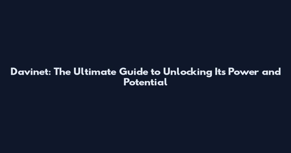 Davinet: The Ultimate Guide to Unlocking Its Power and Potential