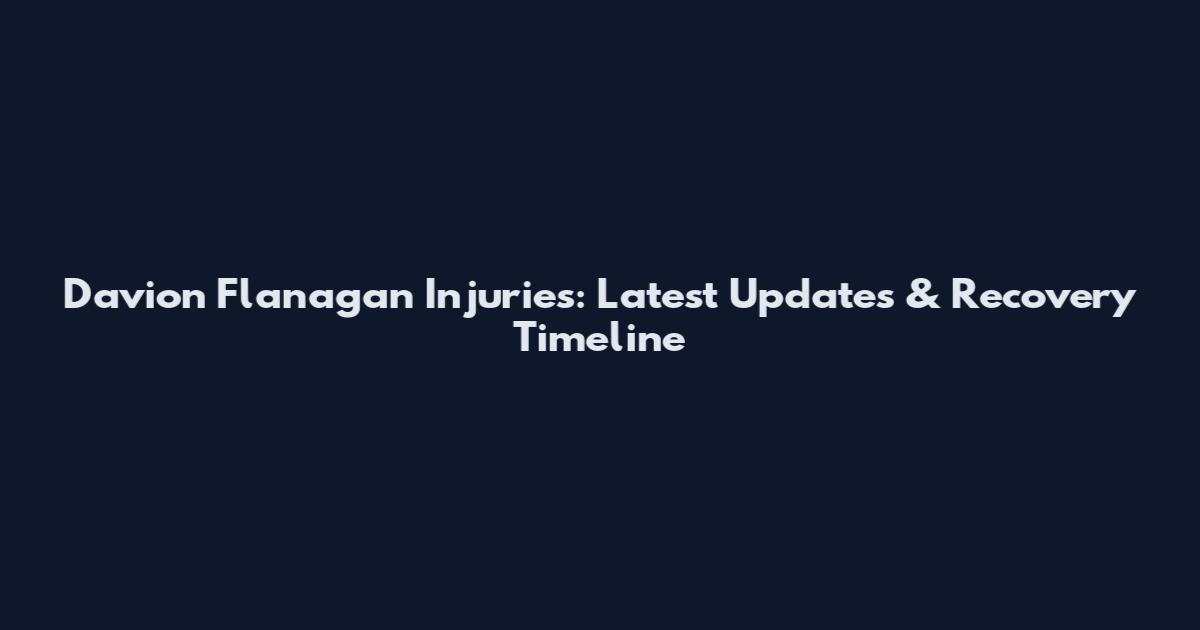 Davion Flanagan Injuries: Latest Updates & Recovery Timeline