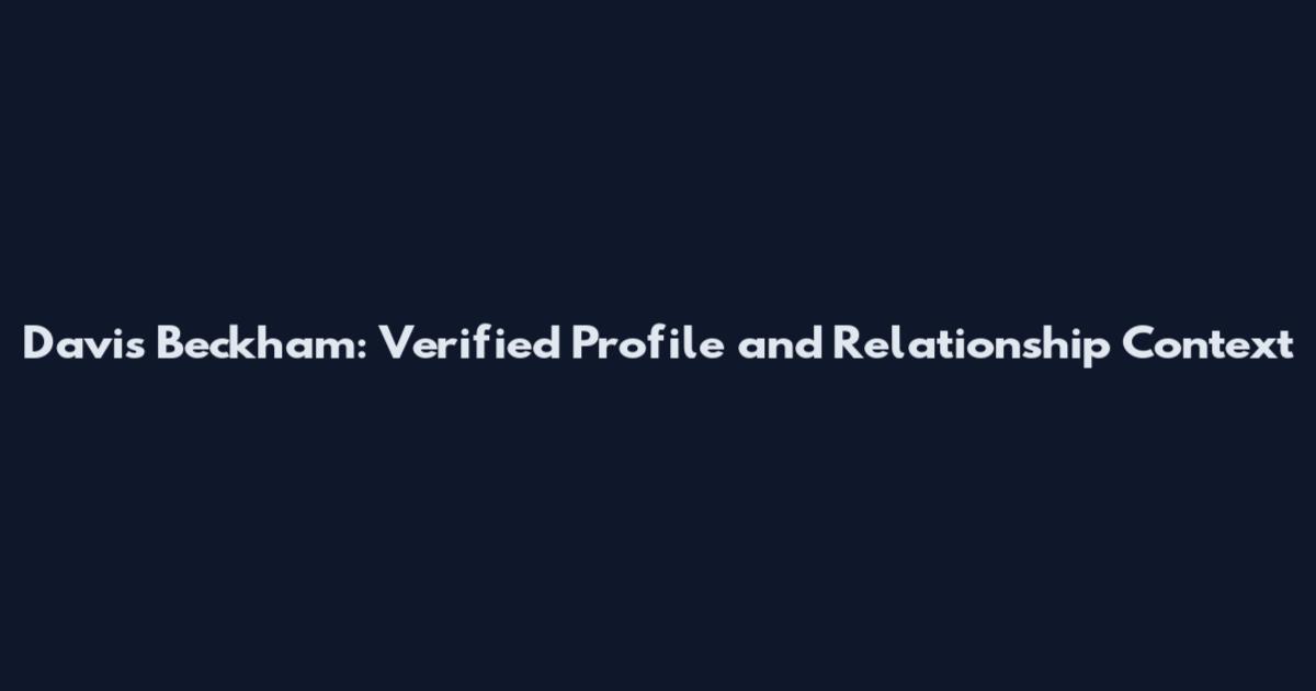 Davis Beckham: Verified Profile and Relationship Context