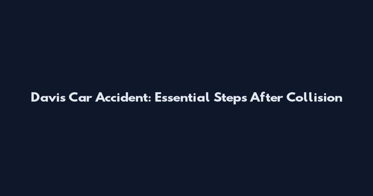 Davis Car Accident: Essential Steps After Collision
