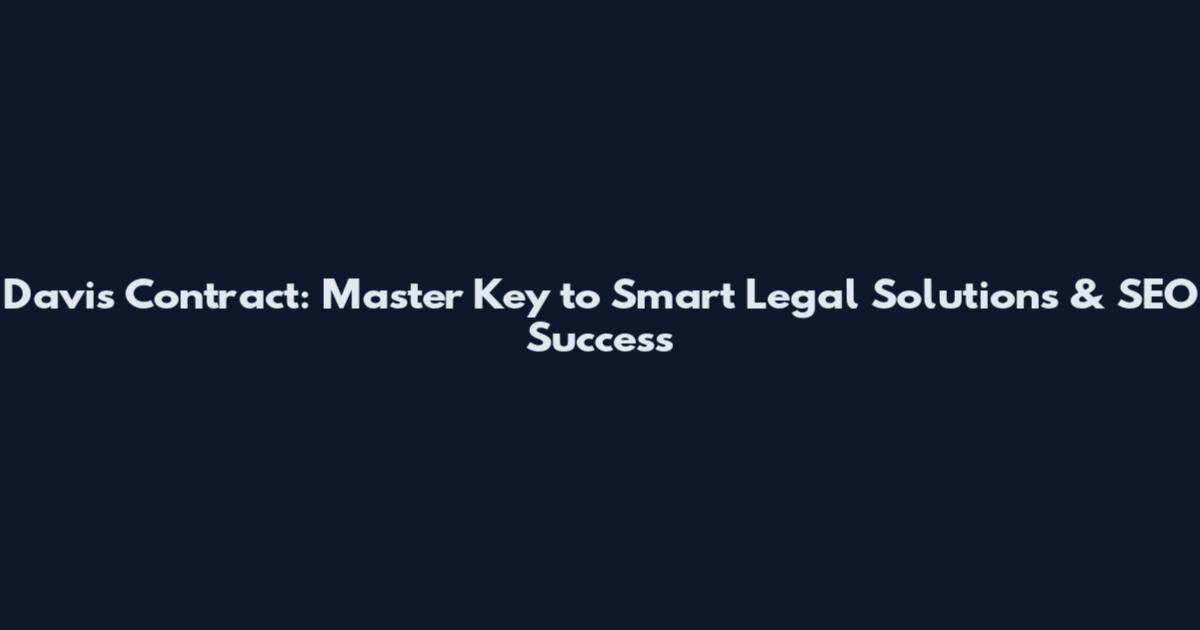 Davis Contract: Master Key to Smart Legal Solutions & SEO Success