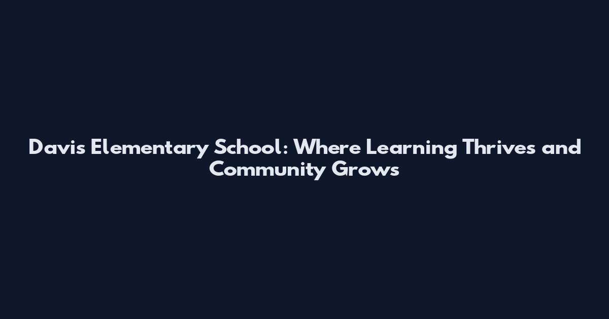 Davis Elementary School: Where Learning Thrives and Community Grows