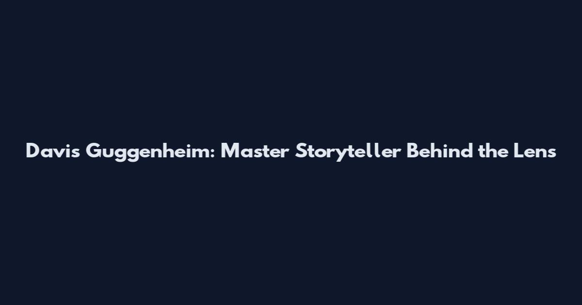 Davis Guggenheim: Master Storyteller Behind the Lens